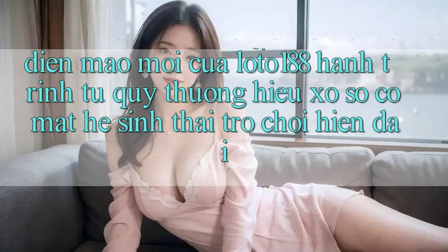 Diện Mạo Mới Của Loto188: Hành Trình Từ Quý thương Hiệu Xổ Số Có mặt Hệ Sinh Thái Trò chơi Hiện Đại