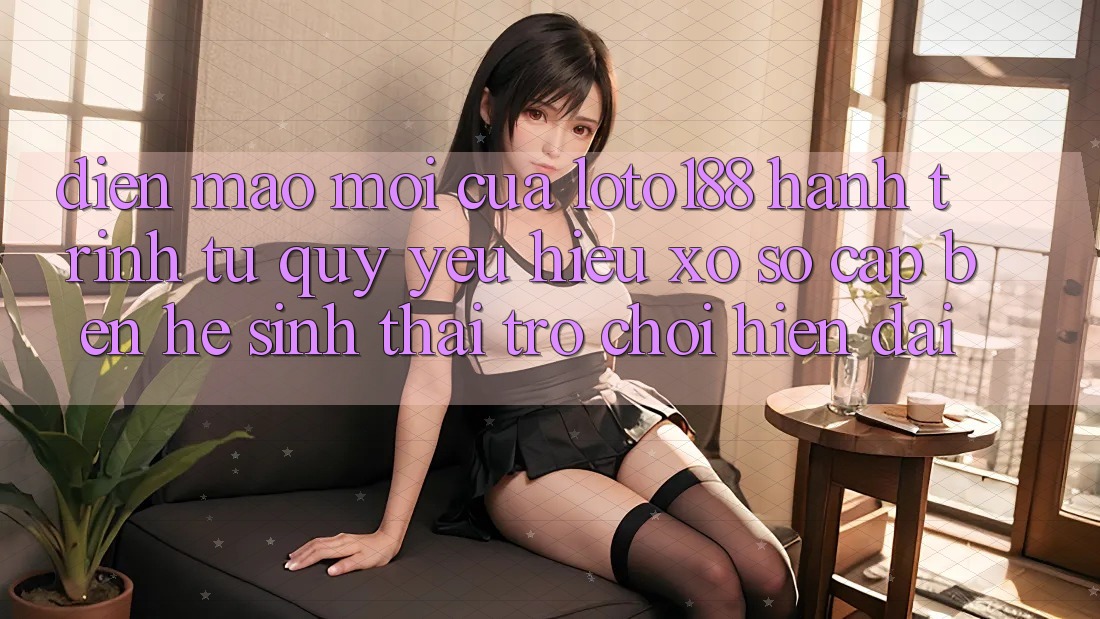 Diện Mạo Mới Của Loto188: Hành Trình Từ Quý yêu Hiệu Xổ Số Cập bến Hệ Sinh Thái Trò chơi Hiện Đại