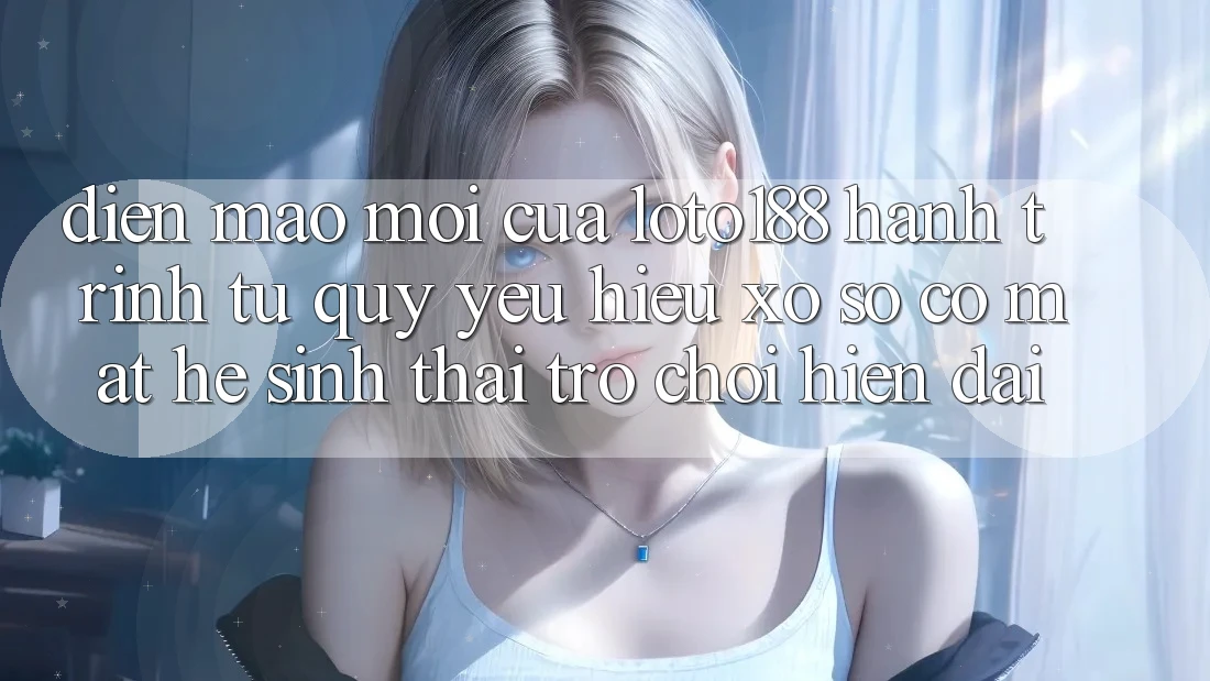 Diện Mạo Mới Của Loto188: Hành Trình Từ Quý yêu Hiệu Xổ Số Có mặt Hệ Sinh Thái Trò chơi Hiện Đại