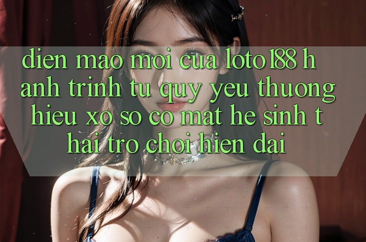 Diện Mạo Mới Của Loto188: Hành Trình Từ Quý yêu thương Hiệu Xổ Số Có mặt Hệ Sinh Thái Trò chơi Hiện Đại