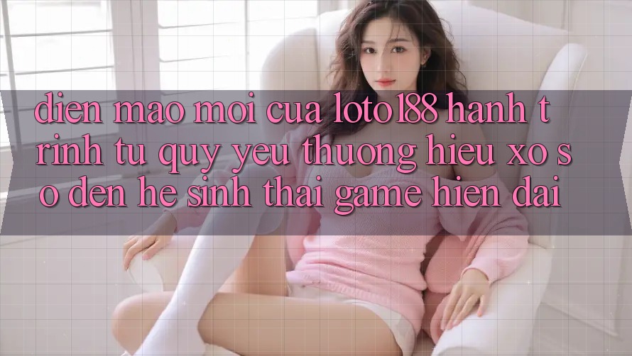 Diện Mạo Mới Của Loto188: Hành Trình Từ Quý yêu thương Hiệu Xổ Số Đến Hệ Sinh Thái Game Hiện Đại