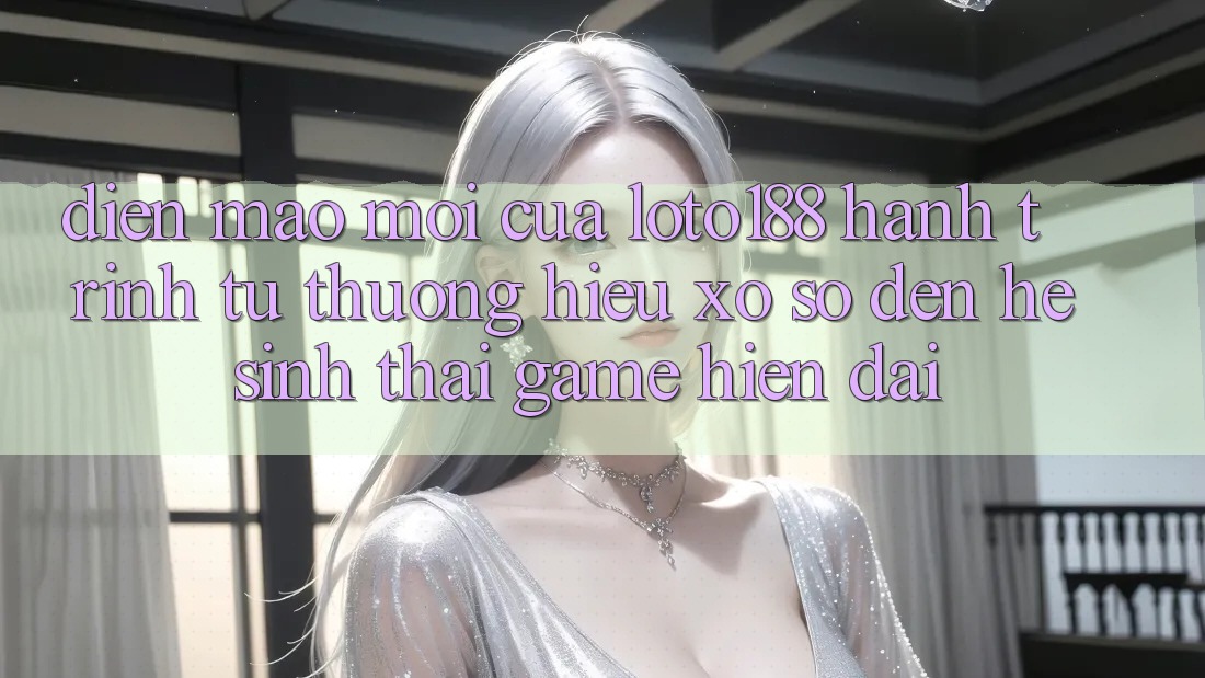 Diện Mạo Mới Của Loto188: Hành Trình Từ Thương Hiệu Xổ Số Đến Hệ Sinh Thái Game Hiện Đại