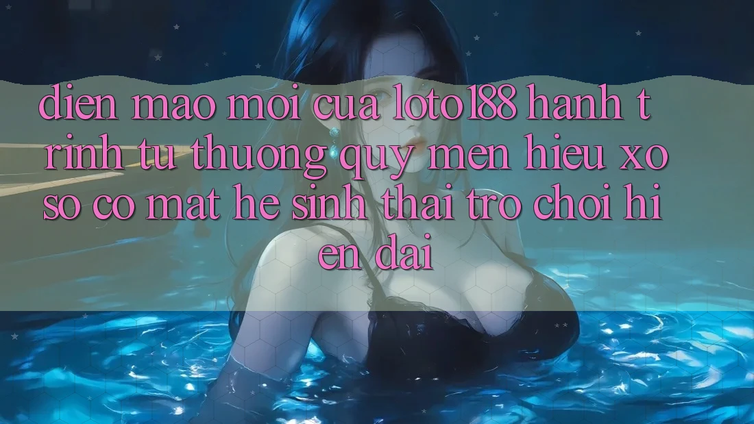 Diện Mạo Mới Của Loto188: Hành Trình Từ Thương quý mến Hiệu Xổ Số Có mặt Hệ Sinh Thái Trò chơi Hiện Đại