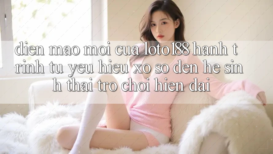 Diện Mạo Mới Của Loto188: Hành Trình Từ Yêu Hiệu Xổ Số Đến Hệ Sinh Thái Trò chơi Hiện Đại