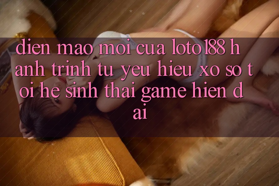 Diện Mạo Mới Của Loto188: Hành Trình Từ Yêu Hiệu Xổ Số Tới Hệ Sinh Thái Game Hiện Đại