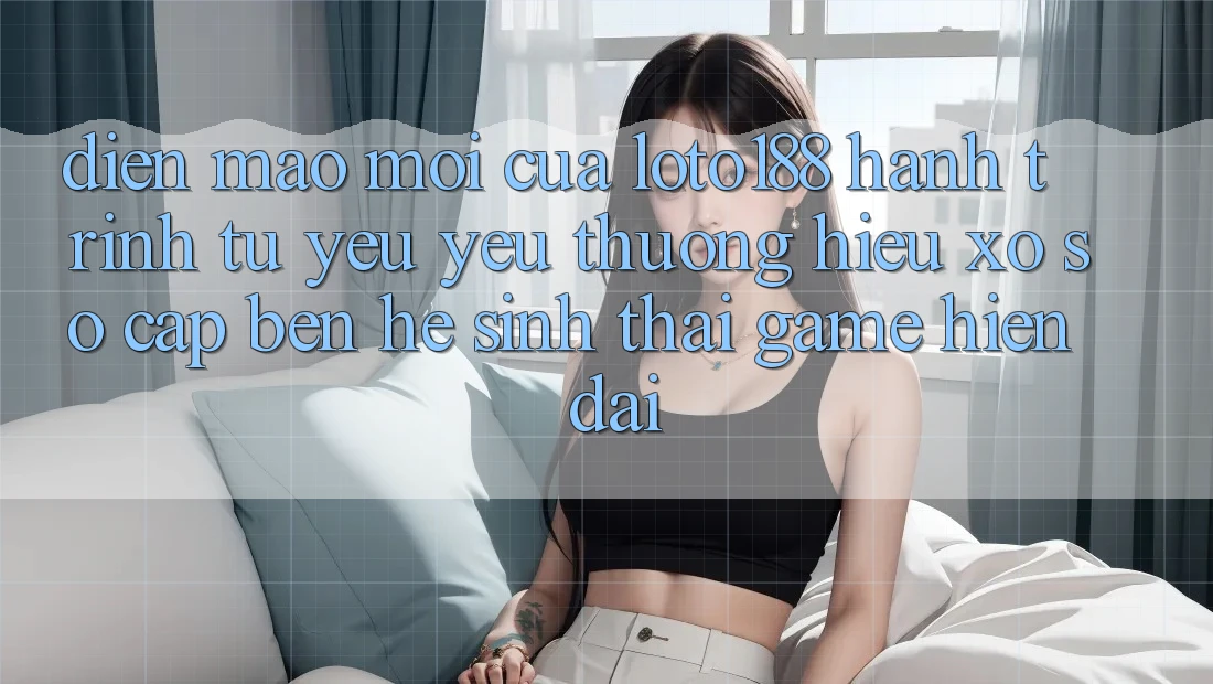 Diện Mạo Mới Của Loto188: Hành Trình Từ Yêu yêu thương Hiệu Xổ Số Cập bến Hệ Sinh Thái Game Hiện Đại
