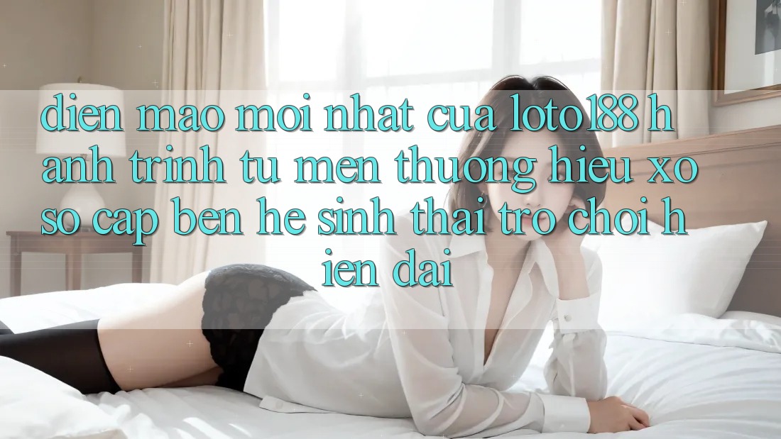 Diện Mạo Mới nhất Của Loto188: Hành Trình Từ Mến thương Hiệu Xổ Số Cập bến Hệ Sinh Thái Trò chơi Hiện Đại
