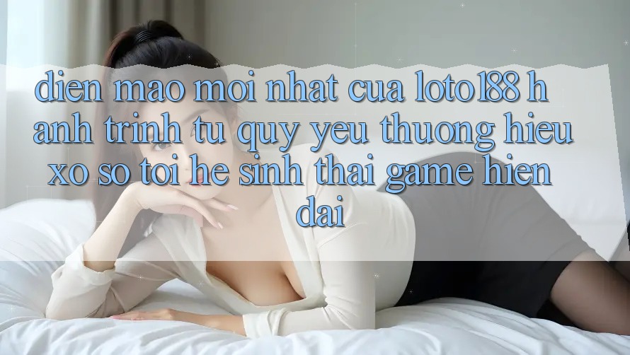 Diện Mạo Mới nhất Của Loto188: Hành Trình Từ Quý yêu thương Hiệu Xổ Số Tới Hệ Sinh Thái Game Hiện Đại