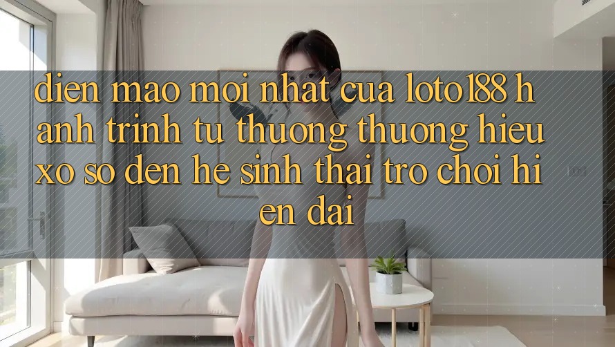 Diện Mạo Mới nhất Của Loto188: Hành Trình Từ Thương thương Hiệu Xổ Số Đến Hệ Sinh Thái Trò chơi Hiện Đại