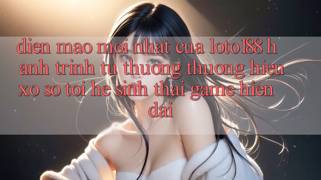 Diện Mạo Mới nhất Của Loto188: Hành Trình Từ Thương thương Hiệu Xổ Số Tới Hệ Sinh Thái Game Hiện Đại