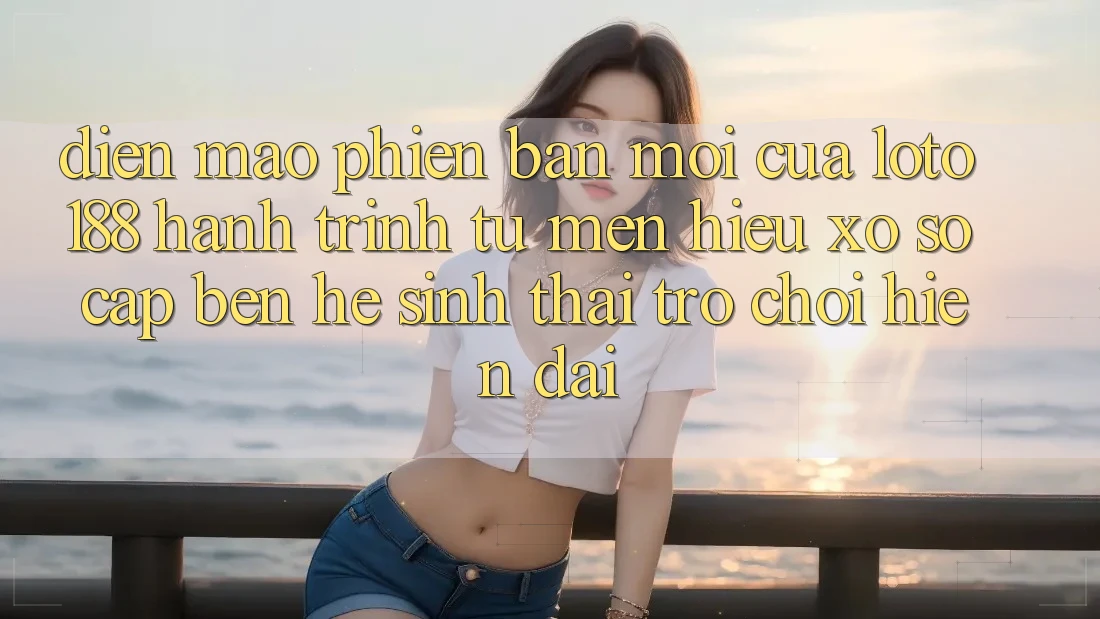 Diện Mạo Phiên bản mới Của Loto188: Hành Trình Từ Mến Hiệu Xổ Số Cập bến Hệ Sinh Thái Trò chơi Hiện Đại