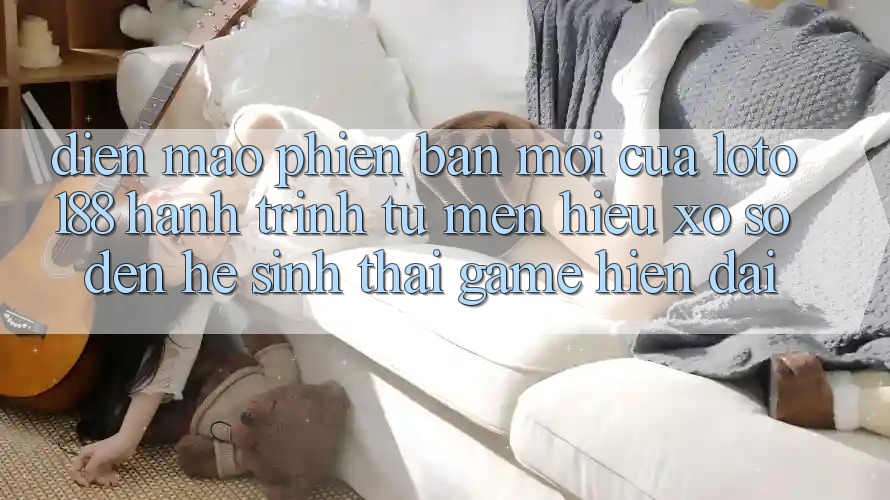 Diện Mạo Phiên bản mới Của Loto188: Hành Trình Từ Mến Hiệu Xổ Số Đến Hệ Sinh Thái Game Hiện Đại