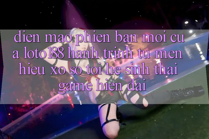 Diện Mạo Phiên bản mới Của Loto188: Hành Trình Từ Mến Hiệu Xổ Số Tới Hệ Sinh Thái Game Hiện Đại