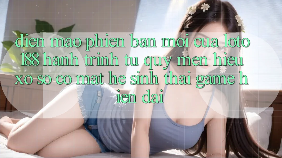 Diện Mạo Phiên bản mới Của Loto188: Hành Trình Từ Quý mến Hiệu Xổ Số Có mặt Hệ Sinh Thái Game Hiện Đại
