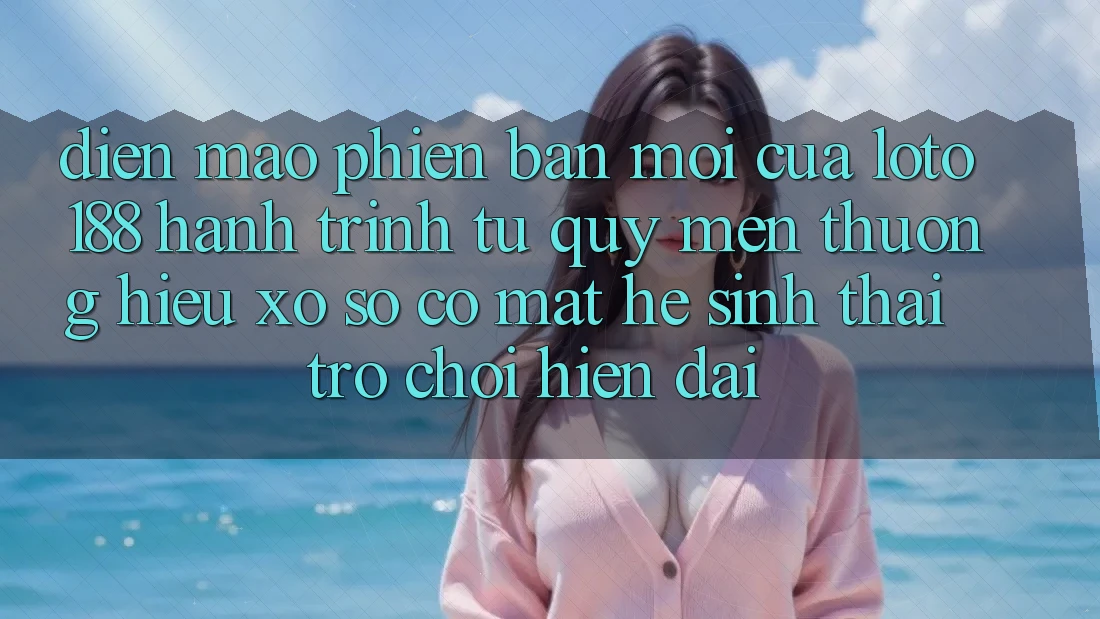 Diện Mạo Phiên bản mới Của Loto188: Hành Trình Từ Quý mến thương Hiệu Xổ Số Có mặt Hệ Sinh Thái Trò chơi Hiện Đại