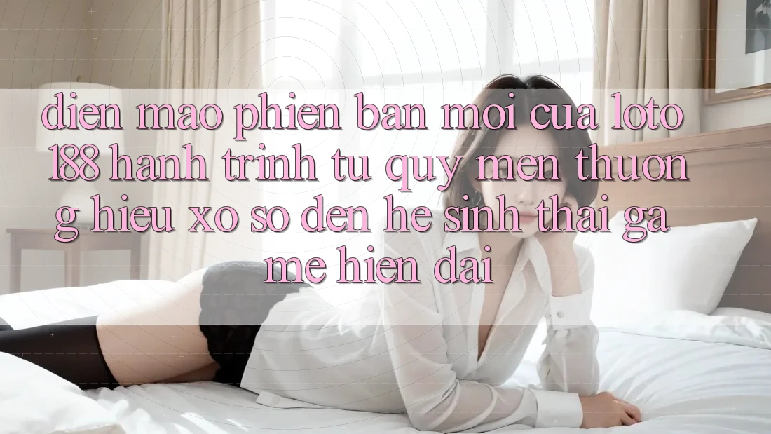 Diện Mạo Phiên bản mới Của Loto188: Hành Trình Từ Quý mến thương Hiệu Xổ Số Đến Hệ Sinh Thái Game Hiện Đại