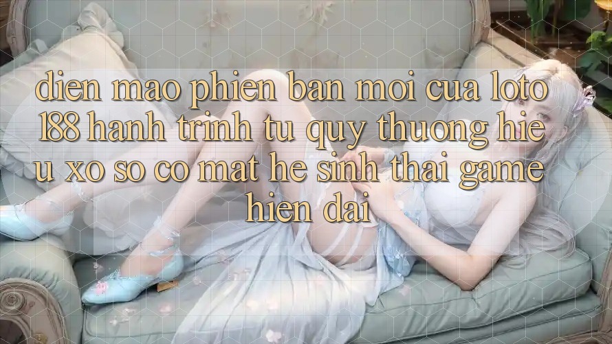 Diện Mạo Phiên bản mới Của Loto188: Hành Trình Từ Quý thương Hiệu Xổ Số Có mặt Hệ Sinh Thái Game Hiện Đại