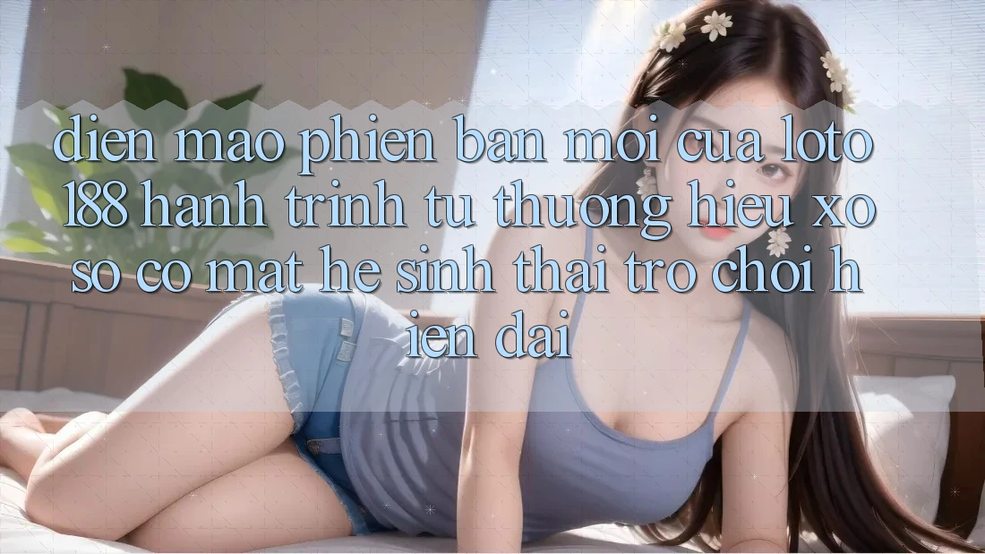 Diện Mạo Phiên bản mới Của Loto188: Hành Trình Từ Thương Hiệu Xổ Số Có mặt Hệ Sinh Thái Trò chơi Hiện Đại
