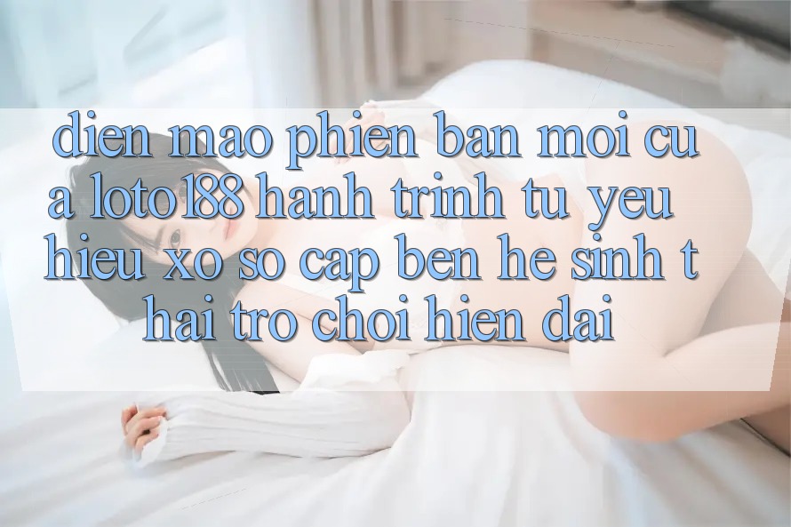 Diện Mạo Phiên bản mới Của Loto188: Hành Trình Từ Yêu Hiệu Xổ Số Cập bến Hệ Sinh Thái Trò chơi Hiện Đại