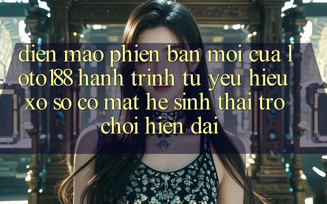 Diện Mạo Phiên bản mới Của Loto188: Hành Trình Từ Yêu Hiệu Xổ Số Có mặt Hệ Sinh Thái Trò chơi Hiện Đại