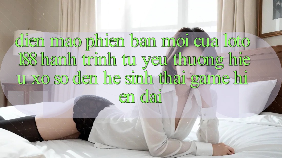 Diện Mạo Phiên bản mới Của Loto188: Hành Trình Từ Yêu thương Hiệu Xổ Số Đến Hệ Sinh Thái Game Hiện Đại