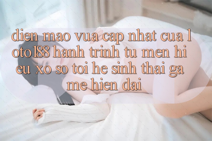 Diện Mạo Vừa cập nhật Của Loto188: Hành Trình Từ Mến Hiệu Xổ Số Tới Hệ Sinh Thái Game Hiện Đại