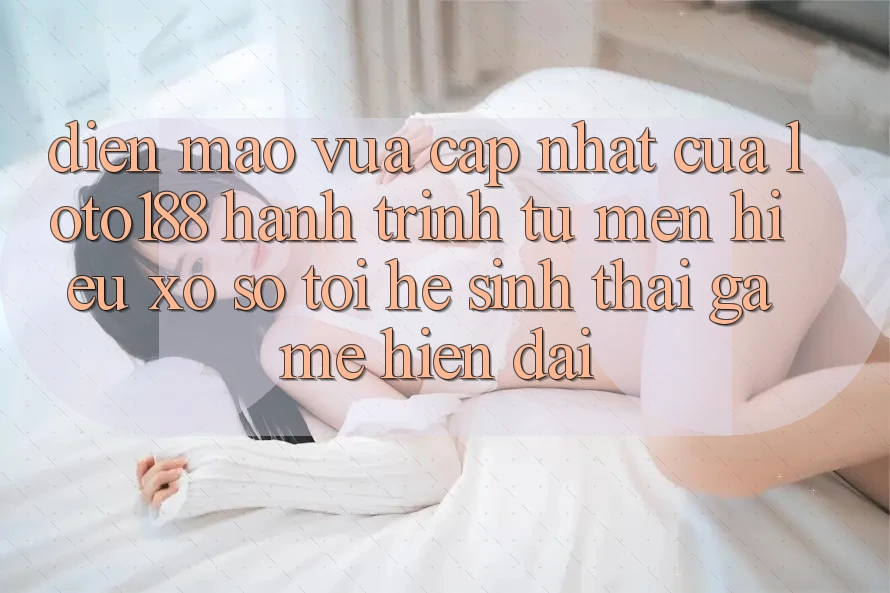 Diện Mạo Vừa cập nhật Của Loto188: Hành Trình Từ Mến Hiệu Xổ Số Tới Hệ Sinh Thái Game Hiện Đại