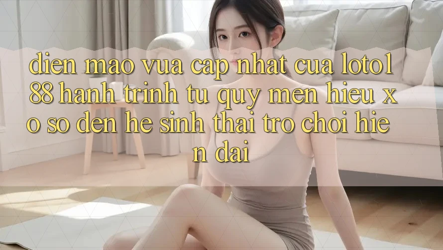 Diện Mạo Vừa cập nhật Của Loto188: Hành Trình Từ Quý mến Hiệu Xổ Số Đến Hệ Sinh Thái Trò chơi Hiện Đại