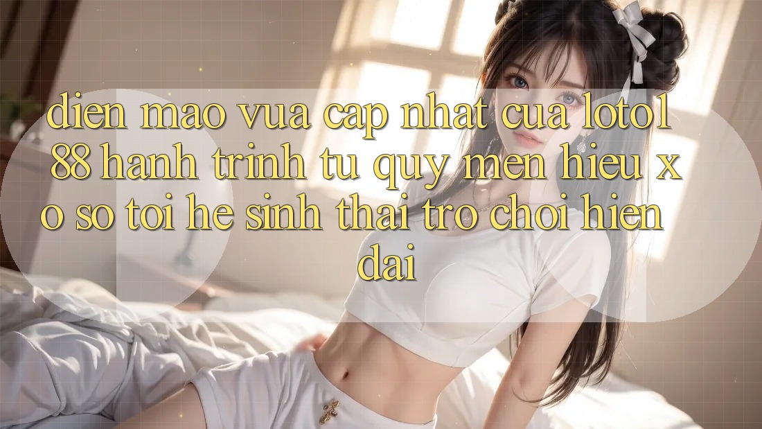 Diện Mạo Vừa cập nhật Của Loto188: Hành Trình Từ Quý mến Hiệu Xổ Số Tới Hệ Sinh Thái Trò chơi Hiện Đại
