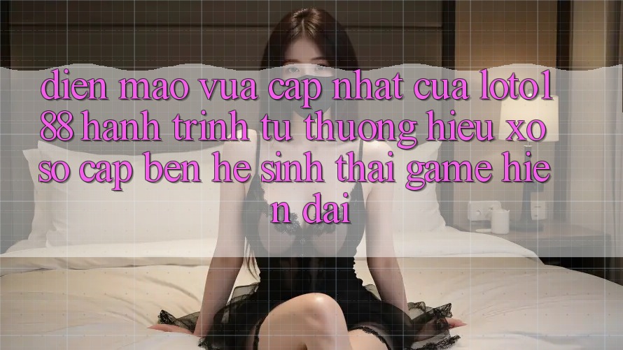 Diện Mạo Vừa cập nhật Của Loto188: Hành Trình Từ Thương Hiệu Xổ Số Cập bến Hệ Sinh Thái Game Hiện Đại
