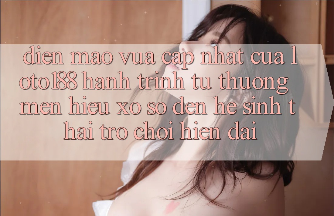 Diện Mạo Vừa cập nhật Của Loto188: Hành Trình Từ Thương mến Hiệu Xổ Số Đến Hệ Sinh Thái Trò chơi Hiện Đại