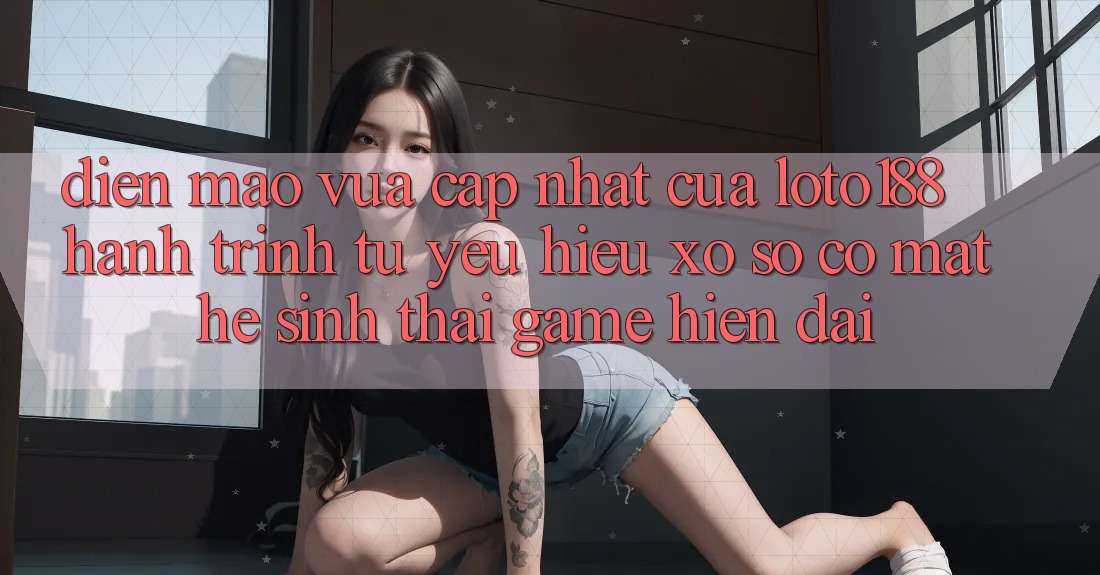 Diện Mạo Vừa cập nhật Của Loto188: Hành Trình Từ Yêu Hiệu Xổ Số Có mặt Hệ Sinh Thái Game Hiện Đại