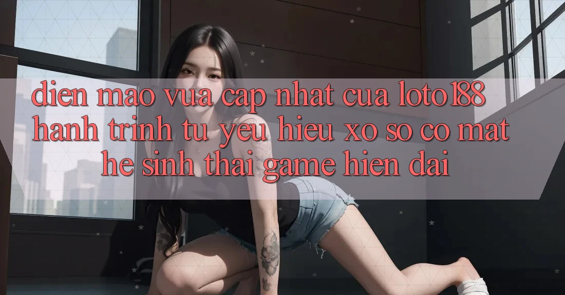 Diện Mạo Vừa cập nhật Của Loto188: Hành Trình Từ Yêu Hiệu Xổ Số Có mặt Hệ Sinh Thái Game Hiện Đại