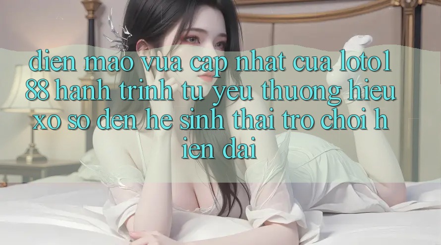 Diện Mạo Vừa cập nhật Của Loto188: Hành Trình Từ Yêu thương Hiệu Xổ Số Đến Hệ Sinh Thái Trò chơi Hiện Đại