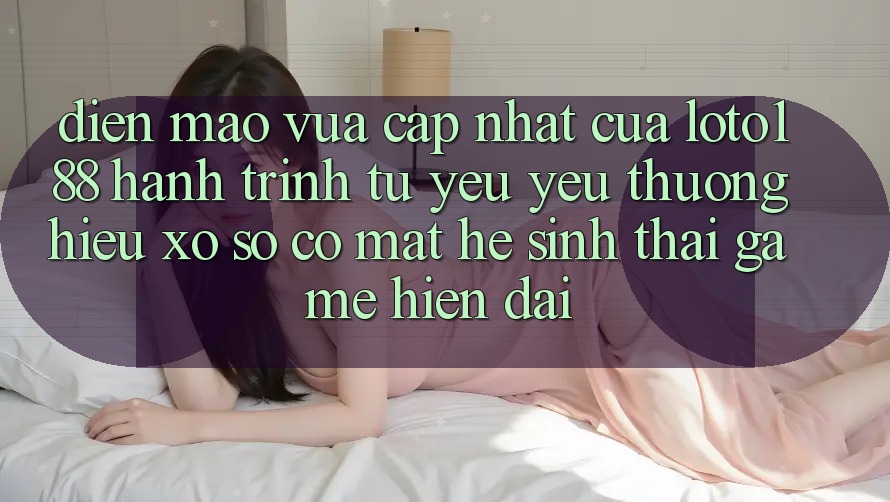 Diện Mạo Vừa cập nhật Của Loto188: Hành Trình Từ Yêu yêu thương Hiệu Xổ Số Có mặt Hệ Sinh Thái Game Hiện Đại
