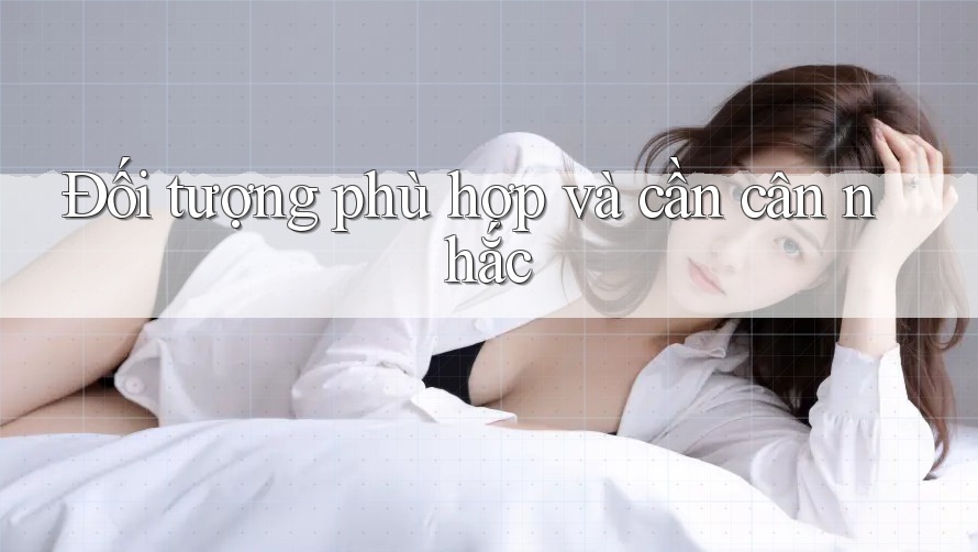 Đối tượng phù hợp và cần cân nhắc
