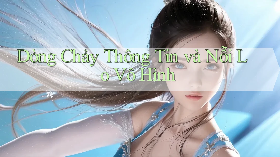 Dòng Chảy Thông Tin và Nỗi Lo Vô Hình