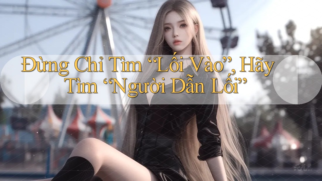 Đừng Chỉ Tìm “Lối Vào”, Hãy Tìm “Người Dẫn Lối”