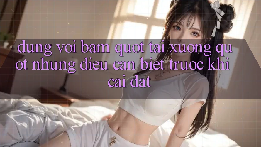 Đừng Vội Bấm " Tải Xuống" : Những Điều Cần Biết Trước Khi Cài Đặt