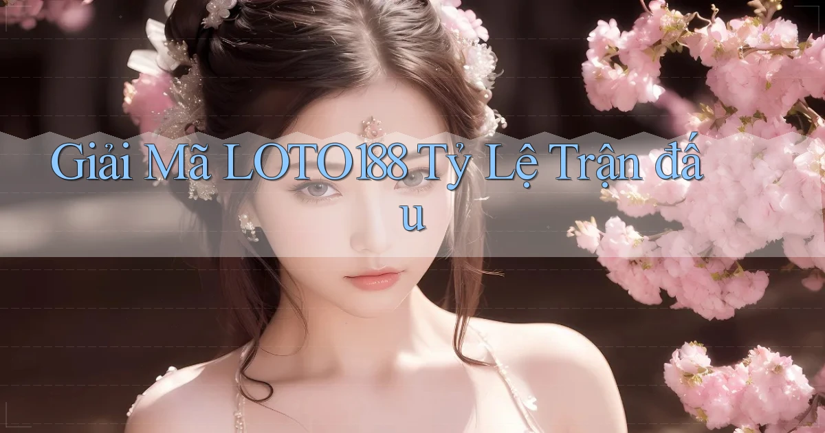 giải mã loto188 tỷ lệ trận đấu