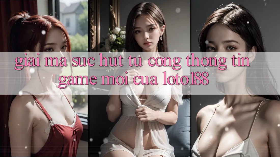 Giải Mã Sức Hút Từ “Cổng thông tin Game Mới” Của Loto188