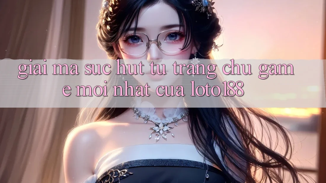 Giải Mã Sức Hút Từ “Trang chủ Game Mới nhất” Của Loto188