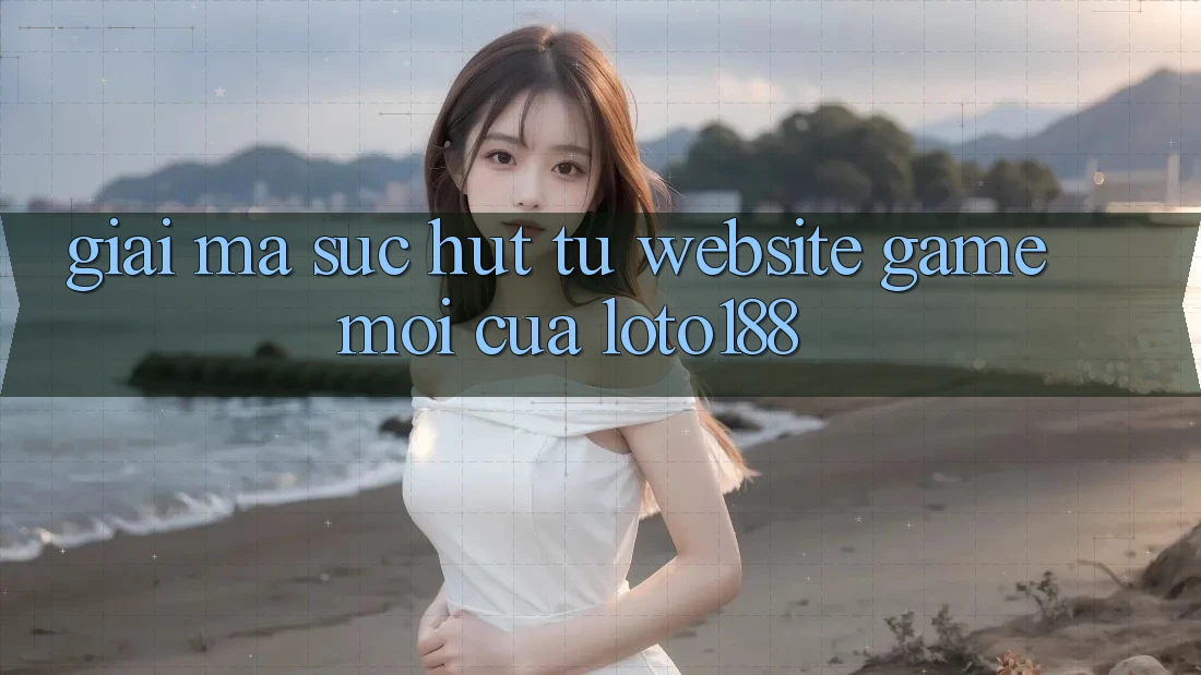 Giải Mã Sức Hút Từ “Website Game Mới” Của Loto188