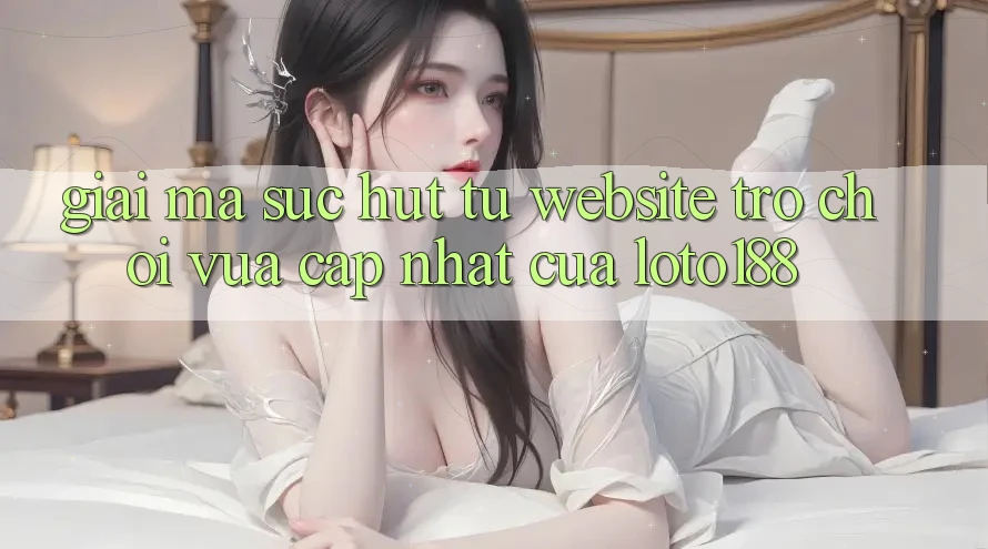 Giải Mã Sức Hút Từ “Website Trò chơi Vừa cập nhật” Của Loto188