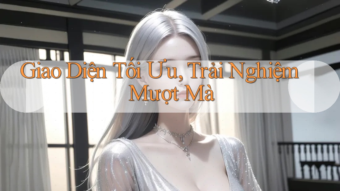 Giao Diện Tối Ưu, Trải Nghiệm Mượt Mà