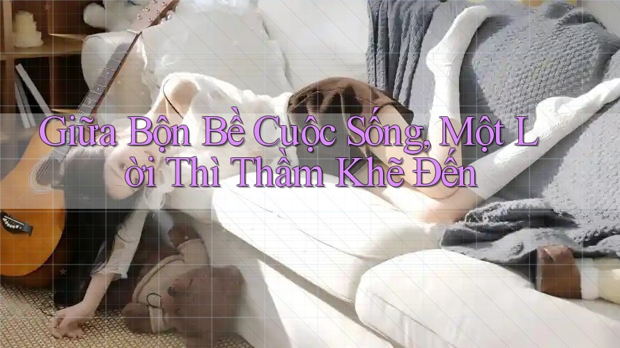 Giữa Bộn Bề Cuộc Sống, Một Lời Thì Thầm Khẽ Đến