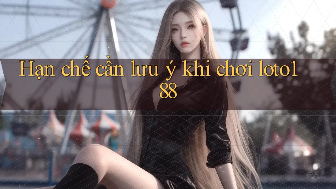 Hạn chế cần lưu ý khi chơi Loto188