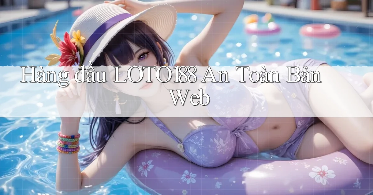 hàng đầu loto188 an toàn bản web