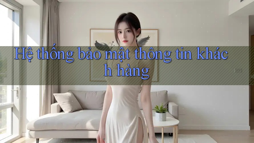 Hệ thống bảo mật thông tin khách hàng