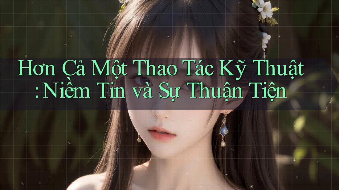 Hơn Cả Một Thao Tác Kỹ Thuật: Niềm Tin và Sự Thuận Tiện